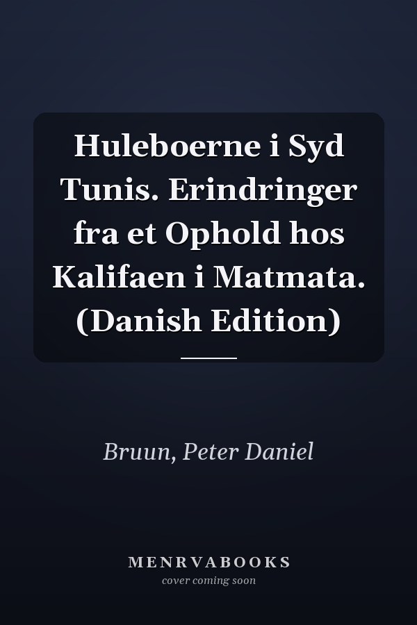Huleboerne i Syd Tunis. Erindringer fra et Ophold hos Kalifaen i Matmata. (Danish Edition)