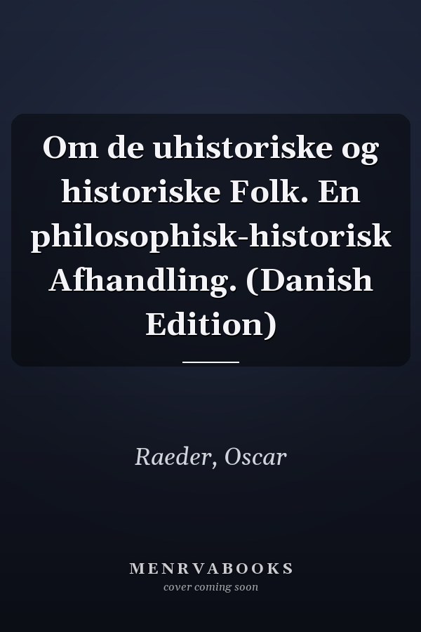 Om de uhistoriske og historiske Folk. En philosophisk-historisk Afhandling. (Danish Edition)