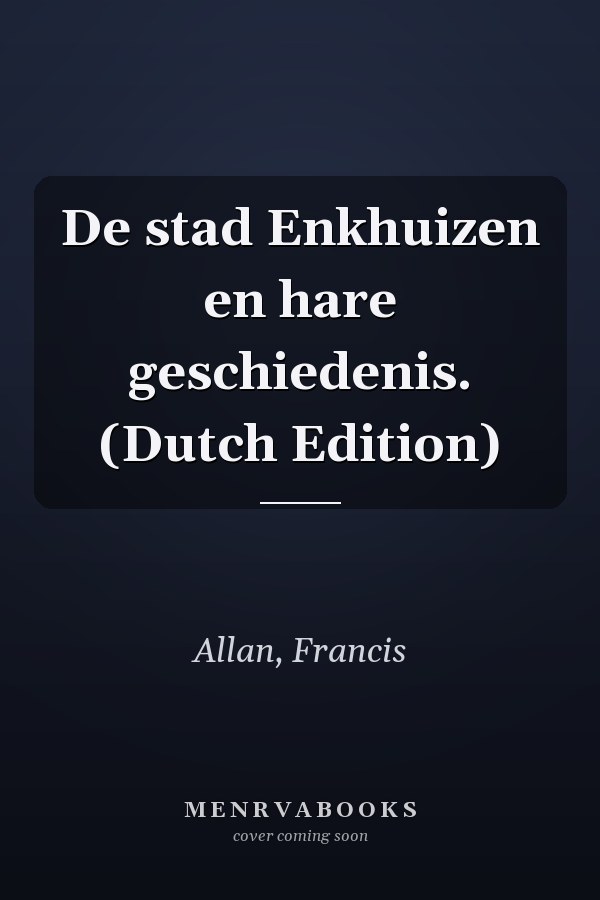 De stad Enkhuizen en hare geschiedenis. (Dutch Edition)