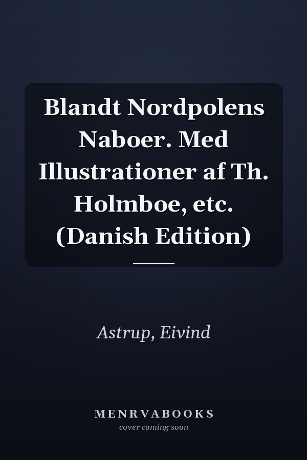 Blandt Nordpolens Naboer. Med Illustrationer af Th. Holmboe, etc. (Danish Edition)