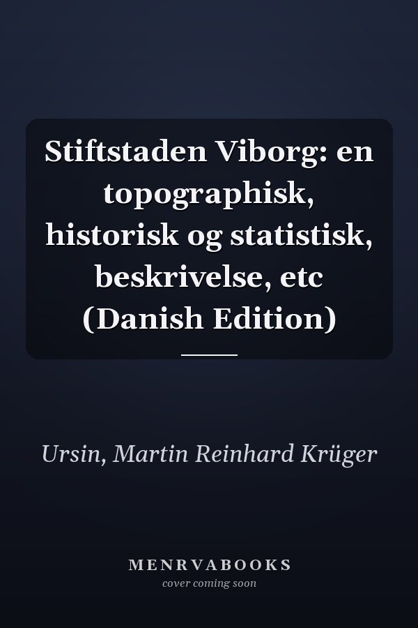 Stiftstaden Viborg: en topographisk, historisk og statistisk, beskrivelse, etc (Danish Edition)