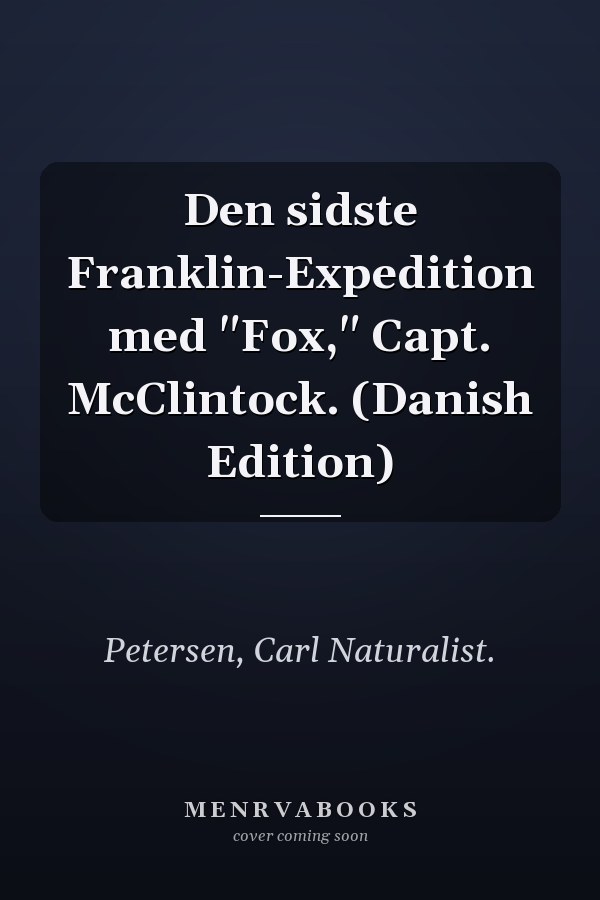 Den sidste Franklin-Expedition med "Fox," Capt. McClintock. (Danish Edition)