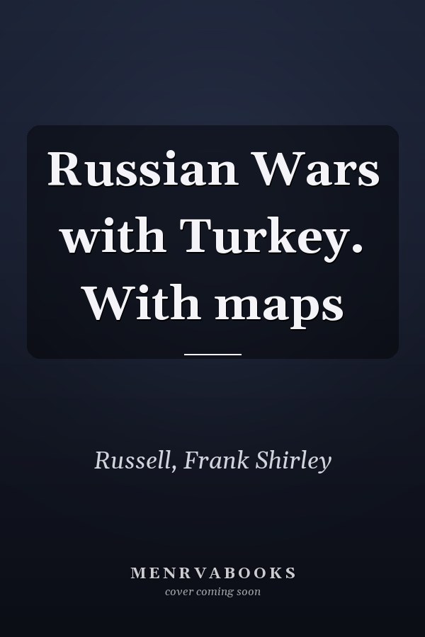 Russian Wars with Turkey. With maps