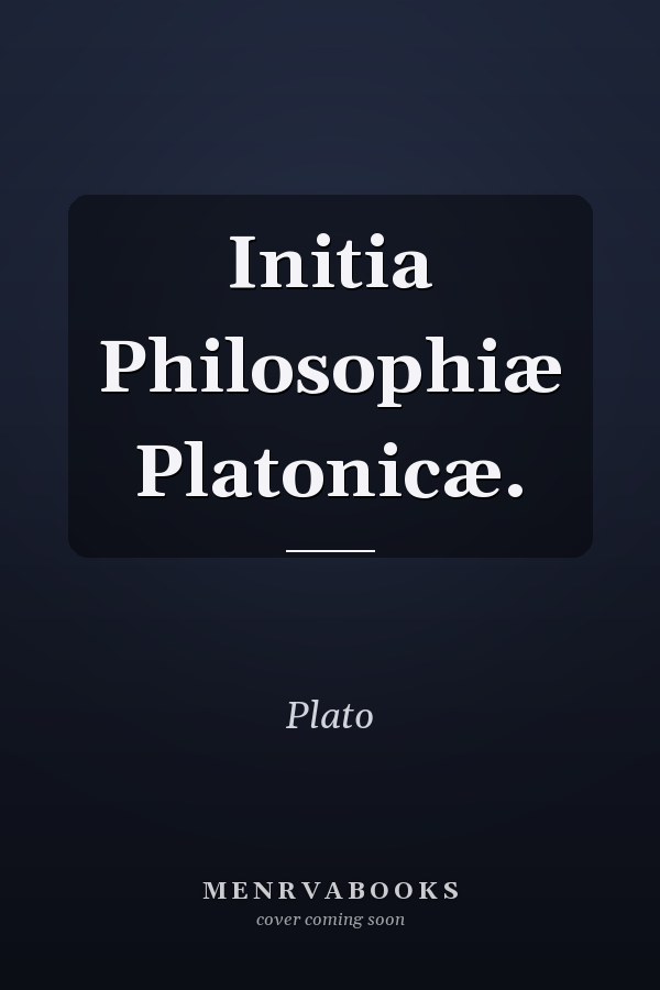Initia Philosophiæ Platonicæ.