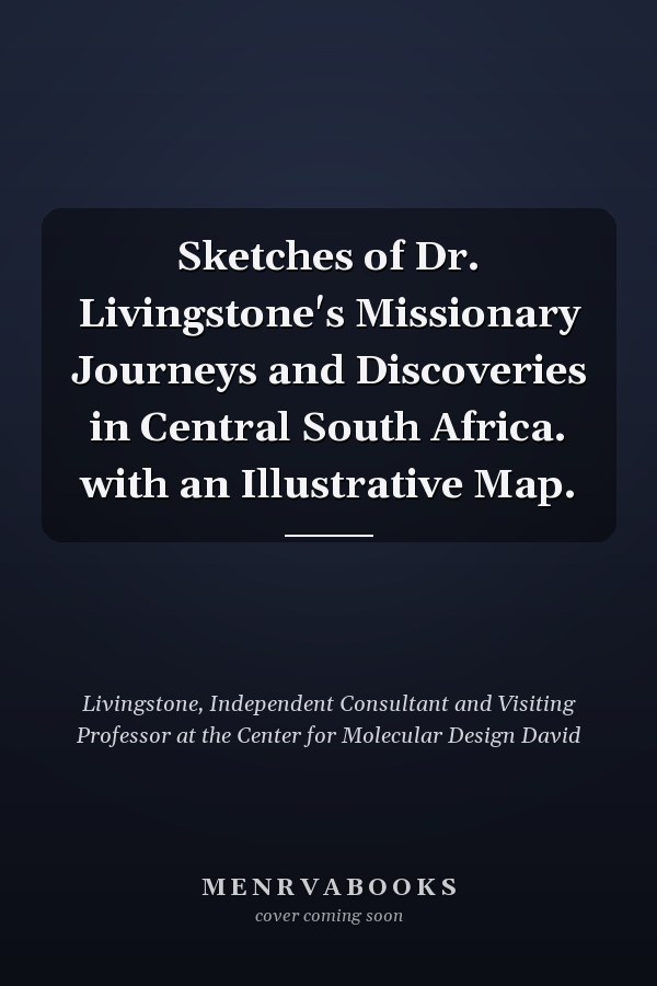 Sketches of Dr. Livingstone's Missionary Journeys and Discoveries in Central South Africa. with an Illustrative Map.