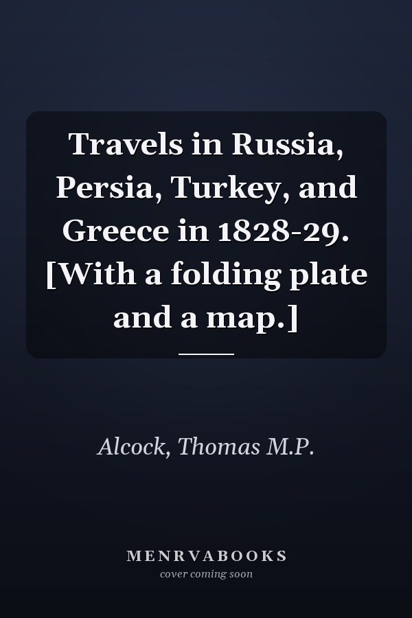 Travels in Russia, Persia, Turkey, and Greece in 1828-29. [With a folding plate and a map.]