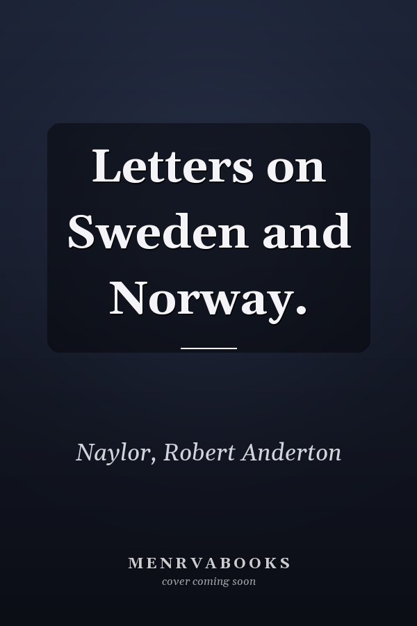 Letters on Sweden and Norway.