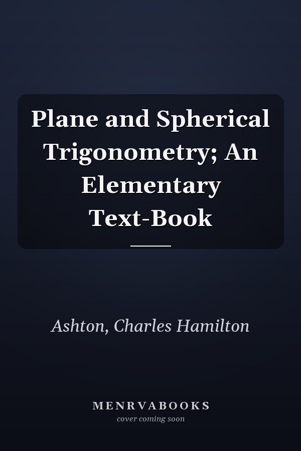 Plane and Spherical Trigonometry; An Elementary Text-Book
