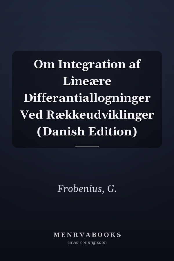 Om Integration af Lineære Differantiallogninger Ved Rækkeudviklinger (Danish Edition)