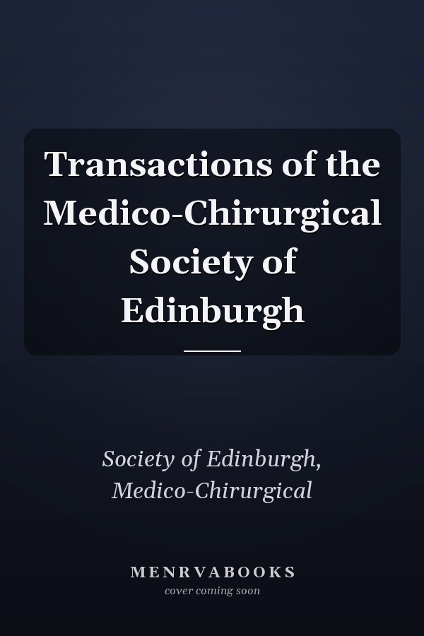 Transactions of the Medico-Chirurgical Society of Edinburgh