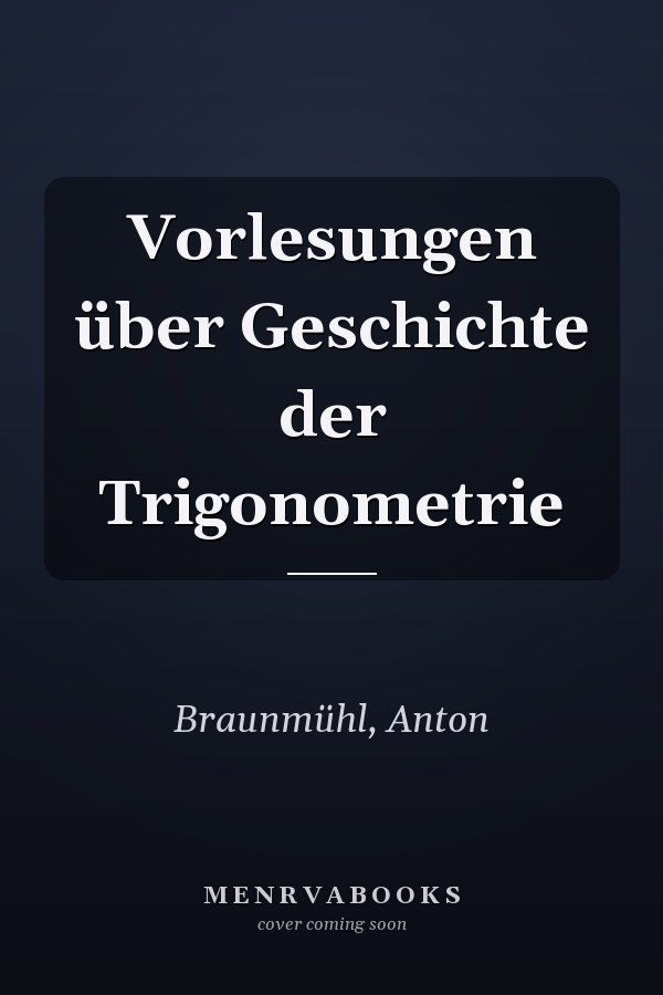 Vorlesungen über Geschichte der Trigonometrie