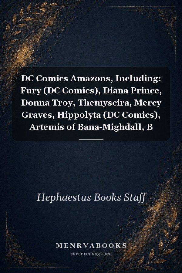 DC Comics Amazons, Including: Fury (DC Comics), Diana Prince, Donna Troy, Themyscira, Mercy Graves, Hippolyta (DC Comics), Artemis of Bana-Mighdall, B
