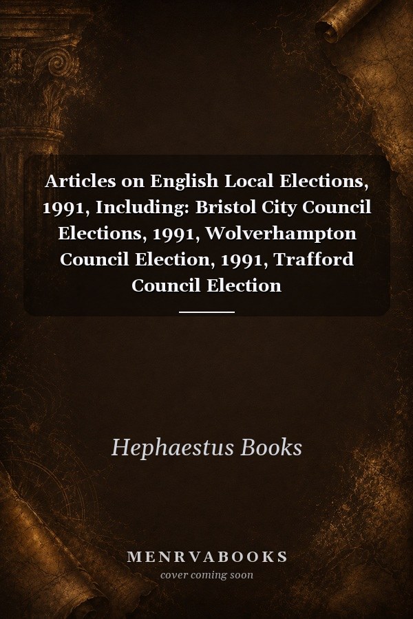 Articles on English Local Elections, 1991, Including: Bristol City Council Elections, 1991, Wolverhampton Council Election, 1991, Trafford Council Election