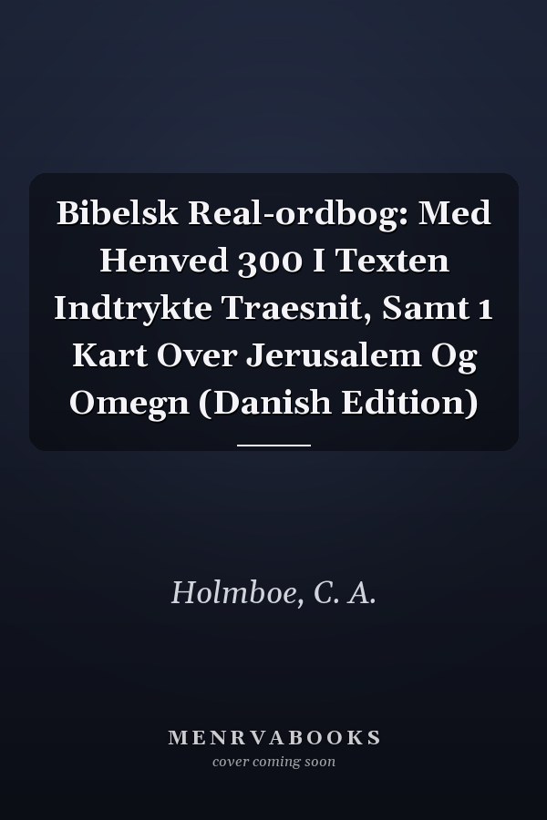 Bibelsk Real-ordbog: Med Henved 300 I Texten Indtrykte Traesnit, Samt 1 Kart Over Jerusalem Og Omegn (Danish Edition)