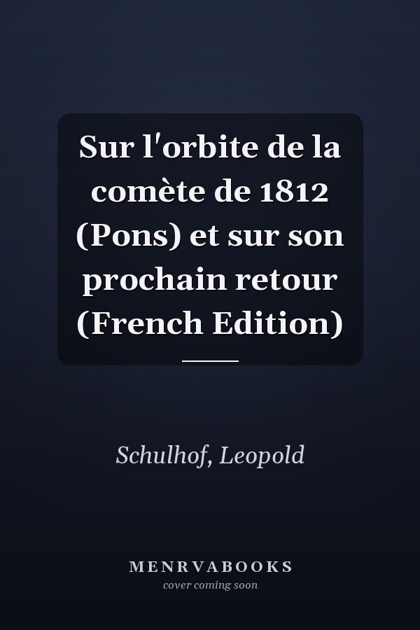 Sur l'orbite de la comète de 1812 (Pons) et sur son prochain retour (French Edition)