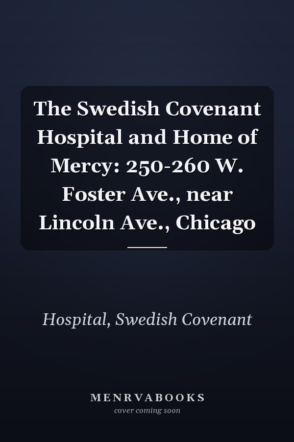 The Swedish Covenant Hospital and Home of Mercy: 250-260 W. Foster Ave., near Lincoln Ave., Chicago