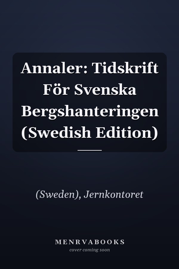 Annaler: Tidskrift För Svenska Bergshanteringen (Swedish Edition)