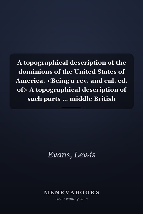 A topographical description of the dominions of the United States of America. <Being a rev. and enl. ed. of> A topographical description of such parts ... middle British colonies, &c., in North Ame