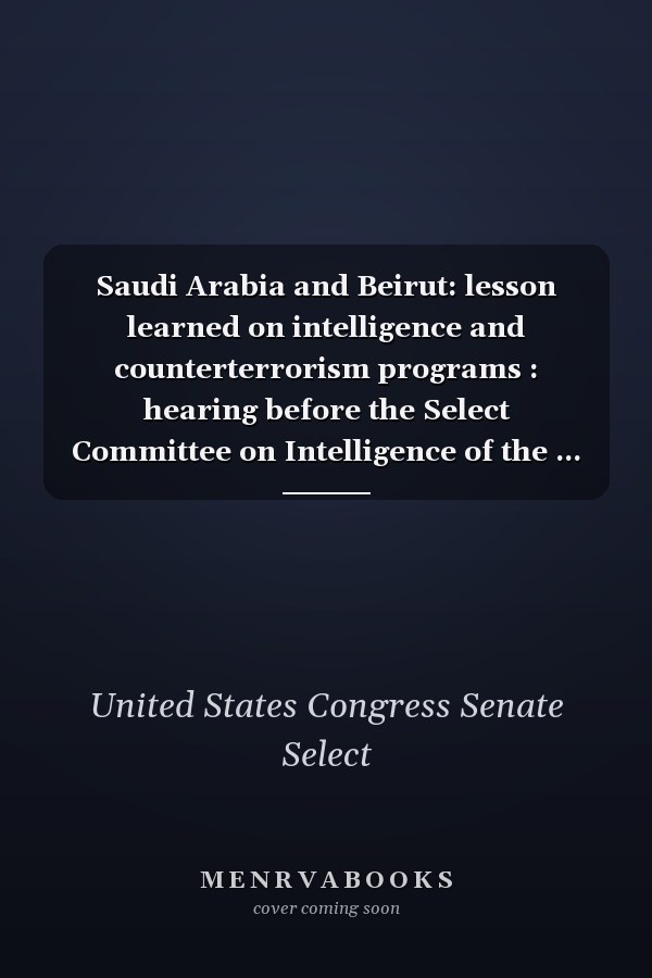Saudi Arabia and Beirut: lesson learned on intelligence and counterterrorism programs : hearing before the Select Committee on Intelligence of the ... second session ... Tuesday, July 9, 1995