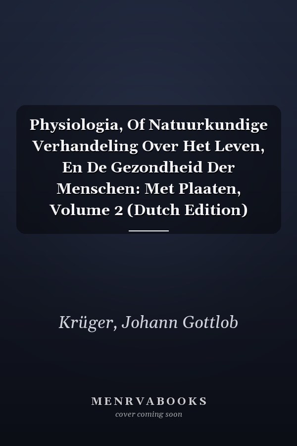 Physiologia, Of Natuurkundige Verhandeling Over Het Leven, En De Gezondheid Der Menschen: Met Plaaten, Volume 2 (Dutch Edition)