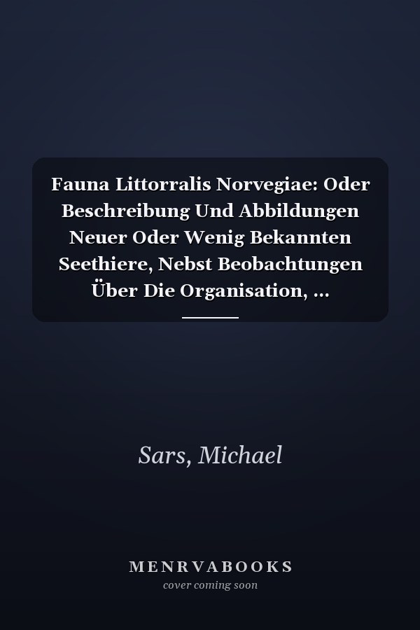 Fauna Littorralis Norvegiae: Oder Beschreibung Und Abbildungen Neuer Oder Wenig Bekannten Seethiere, Nebst Beobachtungen Über Die Organisation, ... Derselben, Volume 2 (Danish Edition)