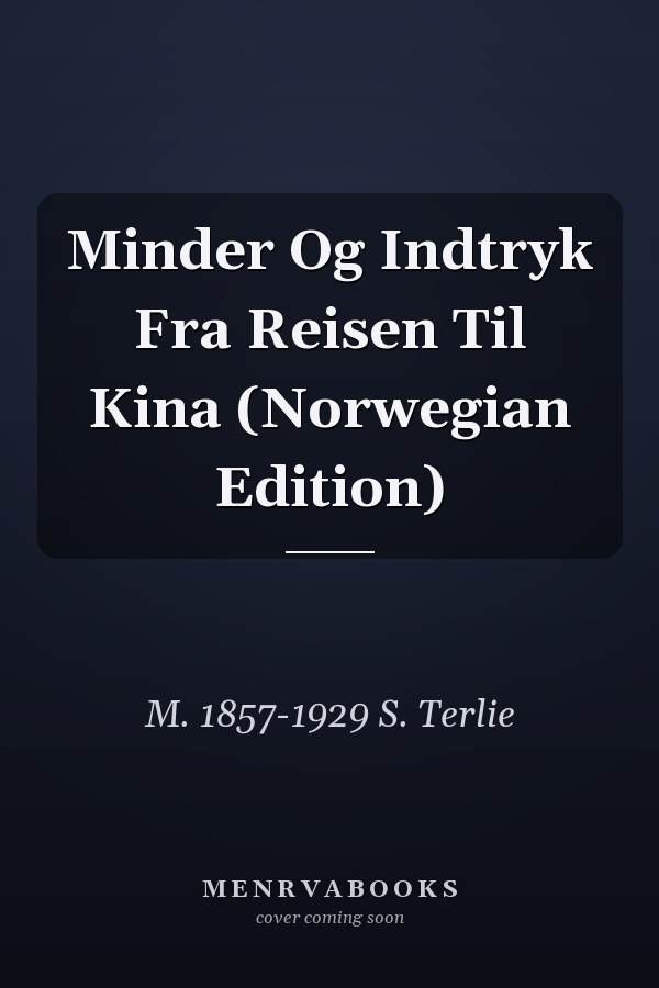Minder Og Indtryk Fra Reisen Til Kina (Norwegian Edition)