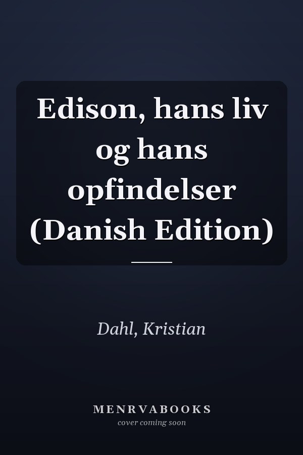 Edison, hans liv og hans opfindelser (Danish Edition)