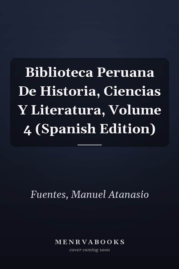 Biblioteca Peruana De Historia, Ciencias Y Literatura, Volume 4 (Spanish Edition)