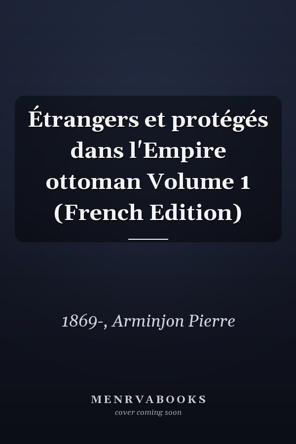 Étrangers et protégés dans l'Empire ottoman Volume 1 (French Edition)