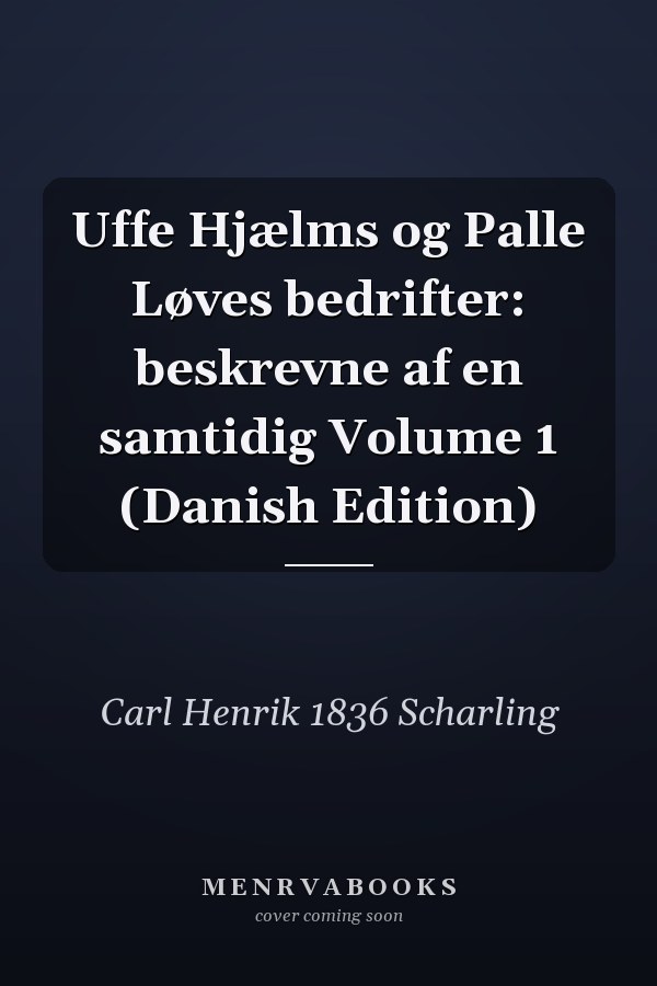 Uffe Hjælms og Palle Løves bedrifter: beskrevne af en samtidig Volume 1 (Danish Edition)