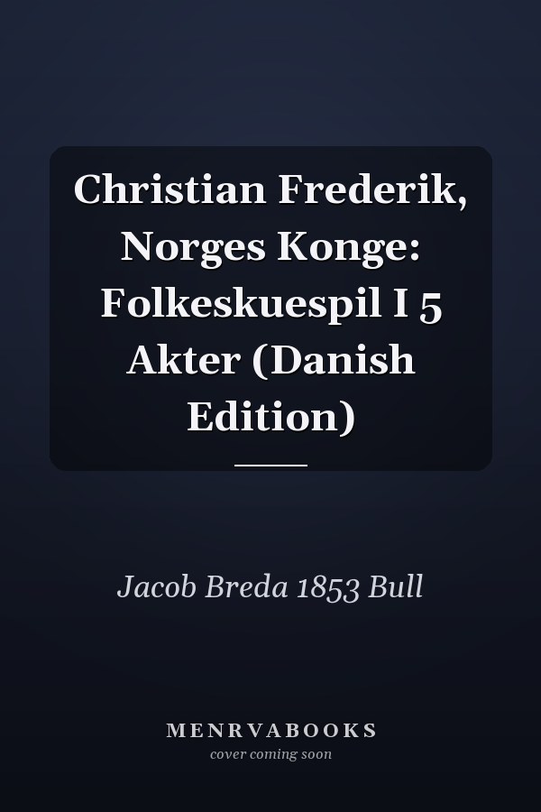 Christian Frederik, Norges Konge: Folkeskuespil I 5 Akter (Danish Edition)