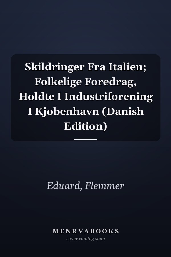 Skildringer Fra Italien; Folkelige Foredrag, Holdte I Industriforening I Kjobenhavn (Danish Edition)