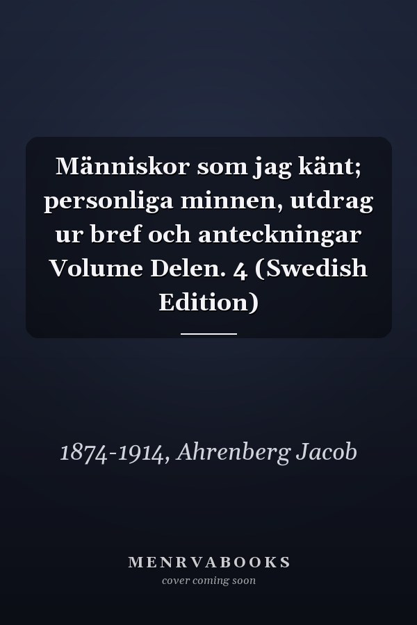 Människor som jag känt; personliga minnen, utdrag ur bref och anteckningar Volume Delen. 4 (Swedish Edition)