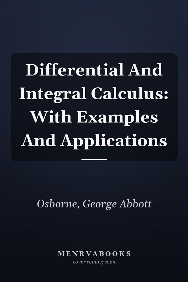 Differential And Integral Calculus: With Examples And Applications