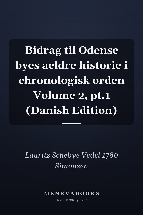 Bidrag til Odense byes aeldre historie i chronologisk orden Volume 2, pt.1 (Danish Edition)