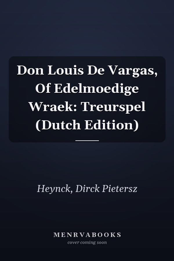 Don Louis De Vargas, Of Edelmoedige Wraek: Treurspel (Dutch Edition)