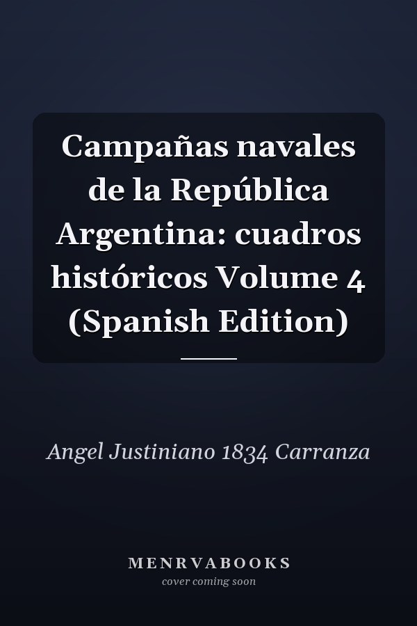 Campañas navales de la República Argentina: cuadros históricos Volume 4 (Spanish Edition)