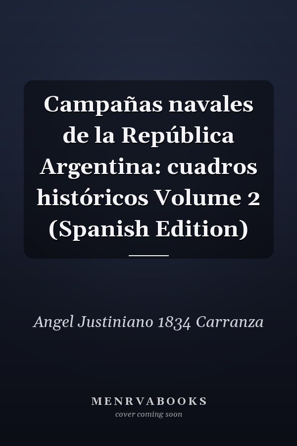 Campañas navales de la República Argentina: cuadros históricos Volume 2 (Spanish Edition)