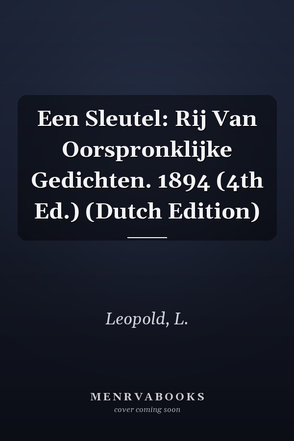 Een Sleutel: Rij Van Oorspronklijke Gedichten. 1894 (4th Ed.) (Dutch Edition)