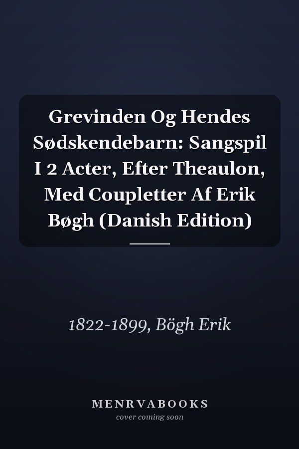Grevinden Og Hendes Sødskendebarn: Sangspil I 2 Acter, Efter Theaulon, Med Coupletter Af Erik Bøgh (Danish Edition)