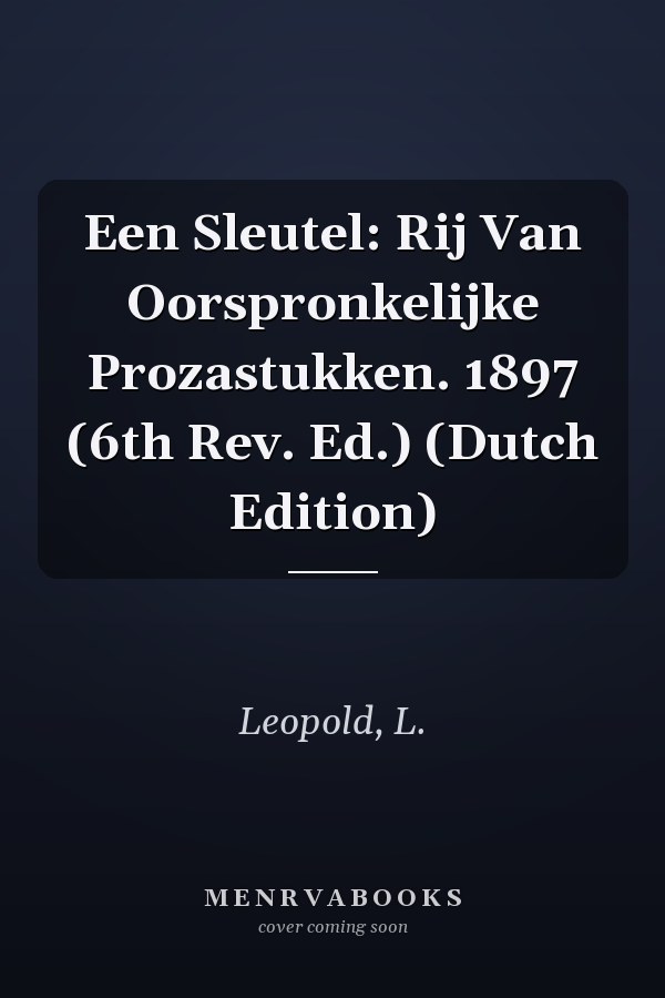 Een Sleutel: Rij Van Oorspronkelijke Prozastukken. 1897 (6th Rev. Ed.) (Dutch Edition)