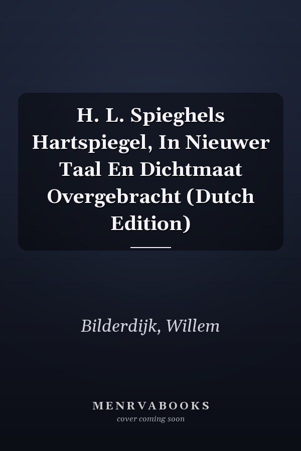 H. L. Spieghels Hartspiegel, In Nieuwer Taal En Dichtmaat Overgebracht (Dutch Edition)