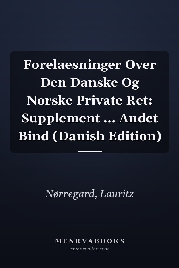 Forelaesninger Over Den Danske Og Norske Private Ret: Supplement ... Andet Bind (Danish Edition)
