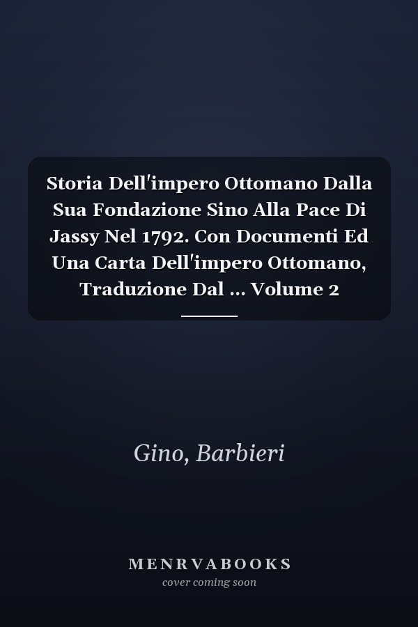 Storia Dell'impero Ottomano Dalla Sua Fondazione Sino Alla Pace Di Jassy Nel 1792. Con Documenti Ed Una Carta Dell'impero Ottomano, Traduzione Dal ... Volume 2 (English and Italian Edition)
