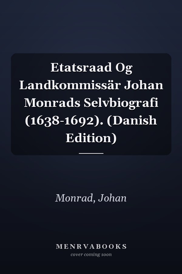 Etatsraad Og Landkommissär Johan Monrads Selvbiografi (1638-1692). (Danish Edition)
