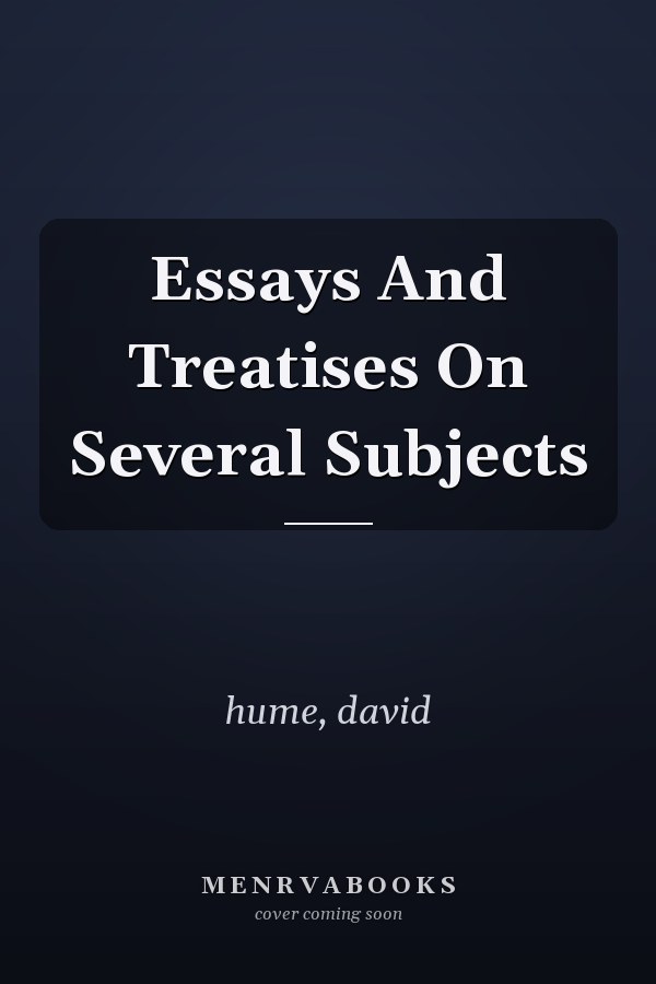 Essays And Treatises On Several Subjects