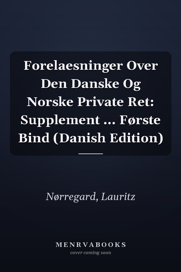 Forelaesninger Over Den Danske Og Norske Private Ret: Supplement ... Første Bind (Danish Edition)