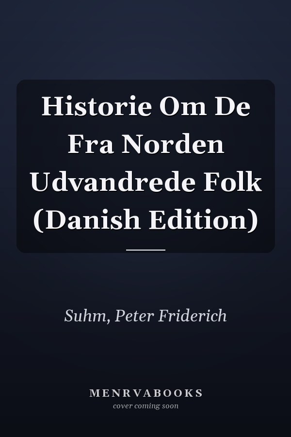 Historie Om De Fra Norden Udvandrede Folk (Danish Edition)