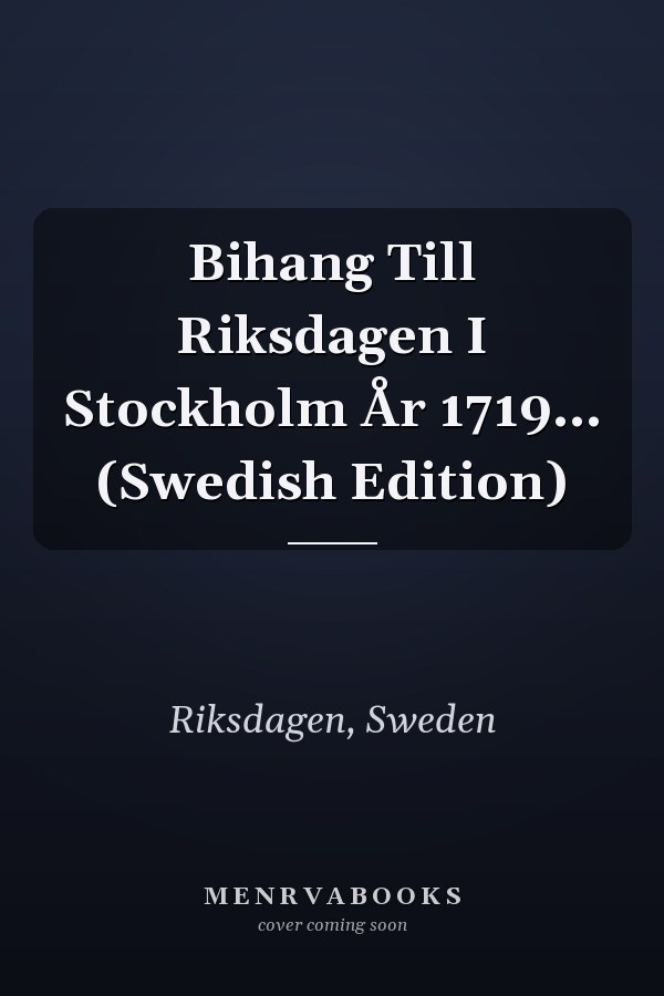 Bihang Till Riksdagen I Stockholm År 1719... (Swedish Edition)