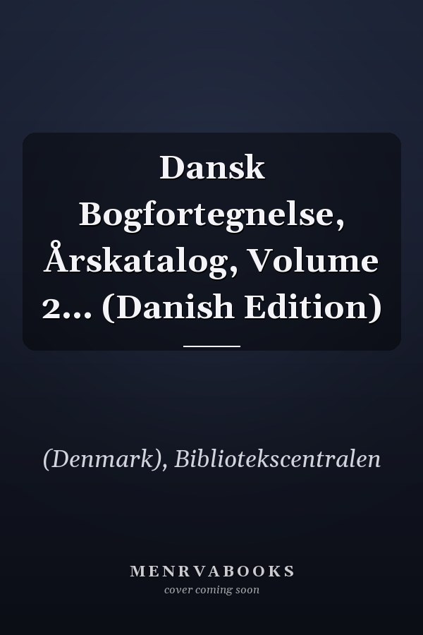 Dansk Bogfortegnelse, Årskatalog, Volume 2... (Danish Edition)